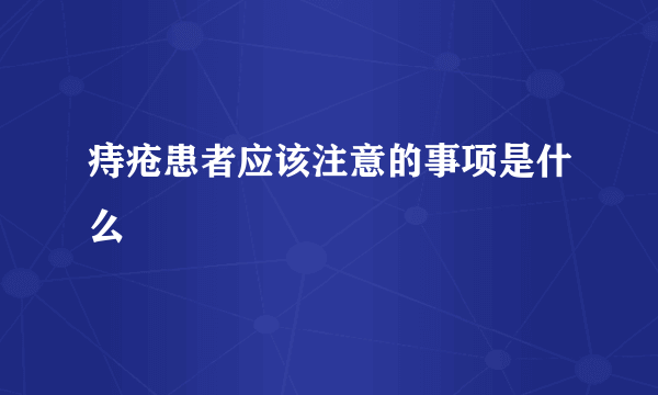 痔疮患者应该注意的事项是什么