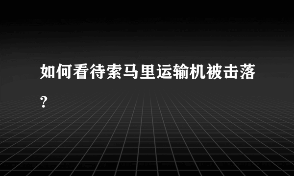 如何看待索马里运输机被击落？