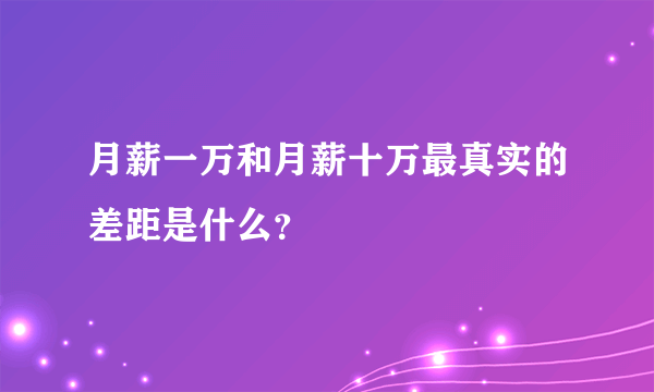 月薪一万和月薪十万最真实的差距是什么？