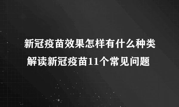 新冠疫苗效果怎样有什么种类 解读新冠疫苗11个常见问题