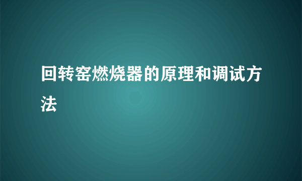 回转窑燃烧器的原理和调试方法