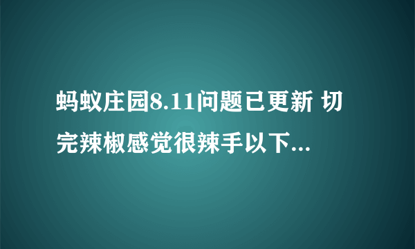 蚂蚁庄园8.11问题已更新 切完辣椒感觉很辣手以下哪种做法能有效缓解灼痛感？