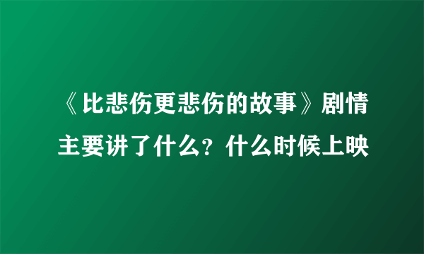 《比悲伤更悲伤的故事》剧情主要讲了什么？什么时候上映