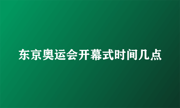 东京奥运会开幕式时间几点