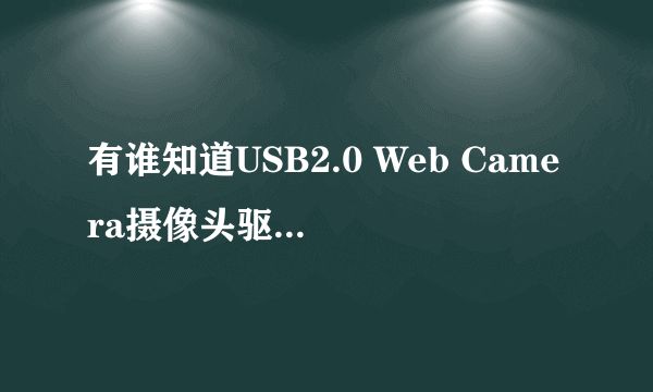 有谁知道USB2.0 Web Camera摄像头驱动在哪里下载?