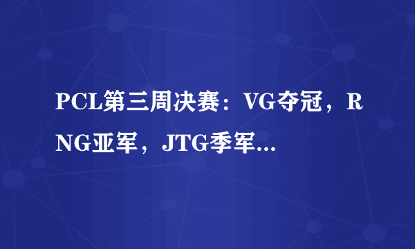 PCL第三周决赛：VG夺冠，RNG亚军，JTG季军，4AM再次高开低走排名第五，如何评价？