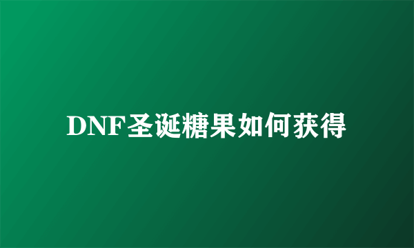 DNF圣诞糖果如何获得