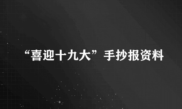 “喜迎十九大”手抄报资料