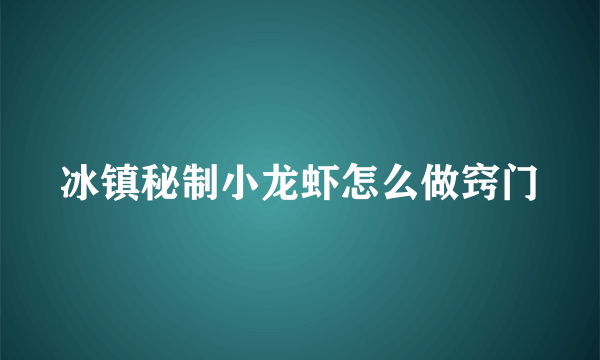 冰镇秘制小龙虾怎么做窍门