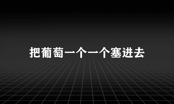 把葡萄一个一个塞进去