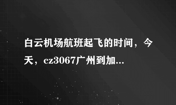 白云机场航班起飞的时间，今天，cz3067广州到加德满都的飞机，是几点起飞的？