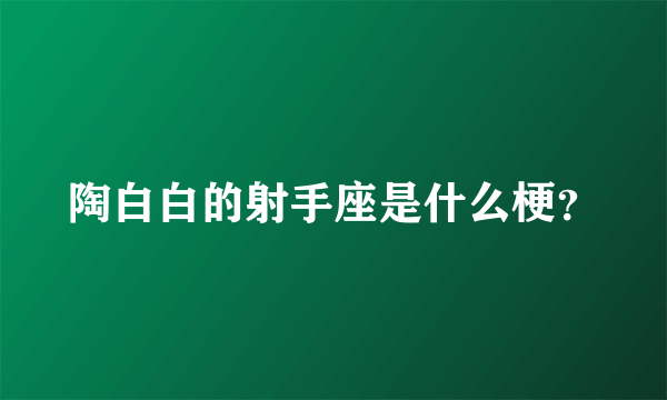 陶白白的射手座是什么梗？