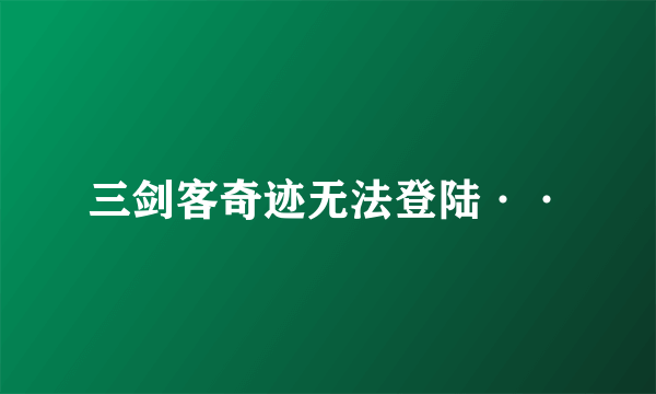 三剑客奇迹无法登陆··