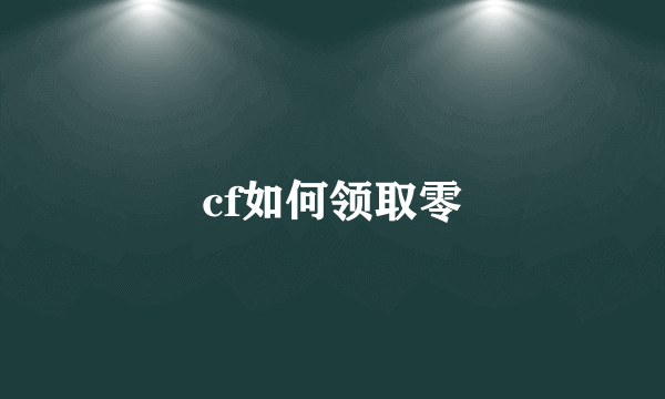 cf如何领取零