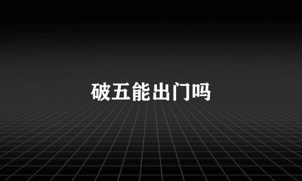 破五能出门吗