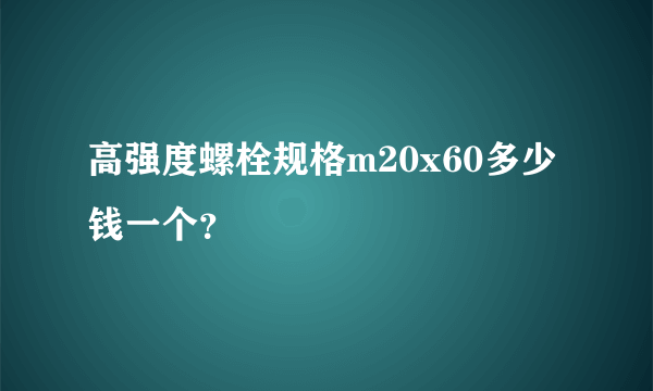 高强度螺栓规格m20x60多少钱一个？