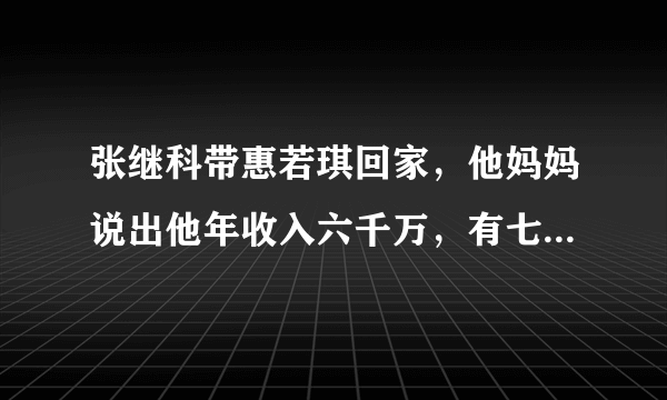 张继科带惠若琪回家，他妈妈说出他年收入六千万，有七套房产，结果怎么了？