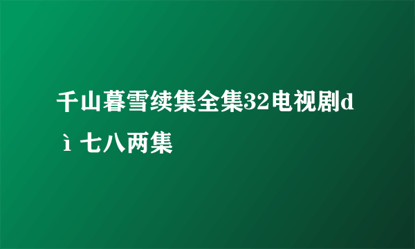 千山暮雪续集全集32电视剧dì七八两集