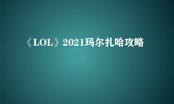 《LOL》2021玛尔扎哈攻略