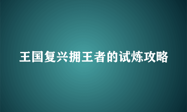 王国复兴拥王者的试炼攻略