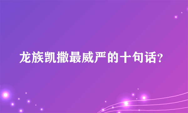 龙族凯撒最威严的十句话？