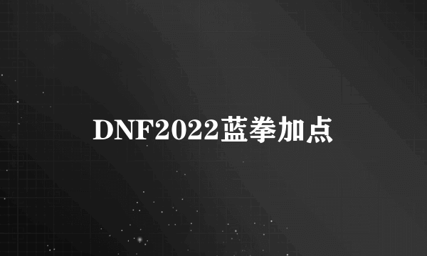 DNF2022蓝拳加点