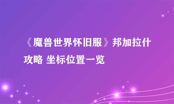 《魔兽世界怀旧服》邦加拉什攻略 坐标位置一览