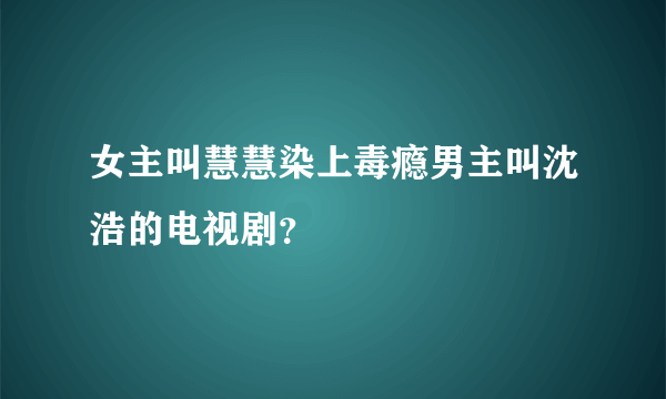 女主叫慧慧染上毒瘾男主叫沈浩的电视剧？