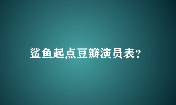 鲨鱼起点豆瓣演员表？