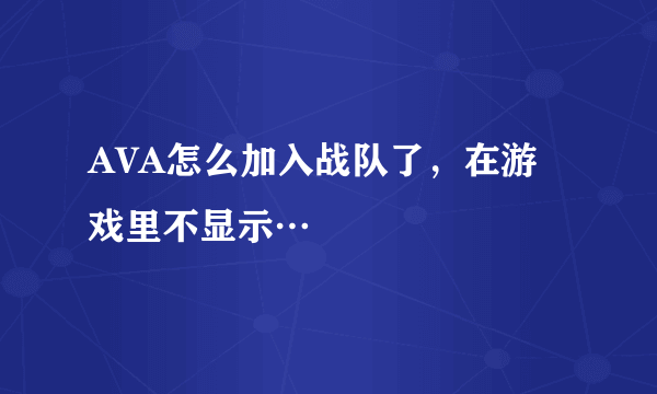 AVA怎么加入战队了，在游戏里不显示…