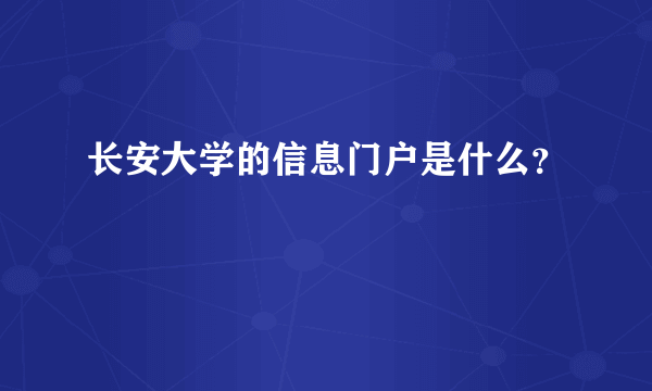 长安大学的信息门户是什么？