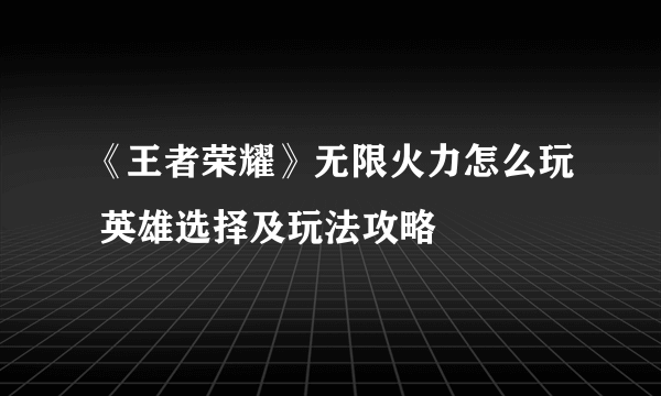 《王者荣耀》无限火力怎么玩 英雄选择及玩法攻略