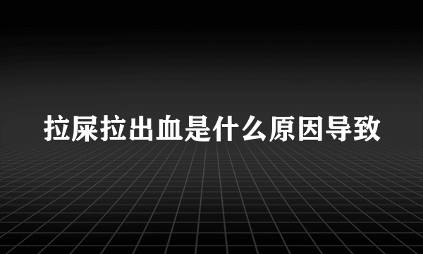 拉屎拉出血是什么原因导致