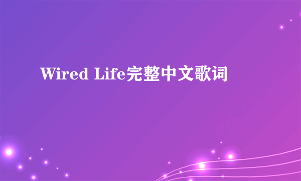 Wired Life完整中文歌词