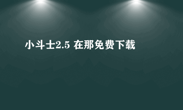 小斗士2.5 在那免费下载