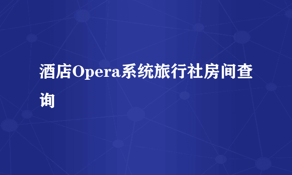 酒店Opera系统旅行社房间查询