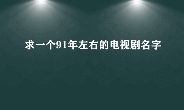 求一个91年左右的电视剧名字