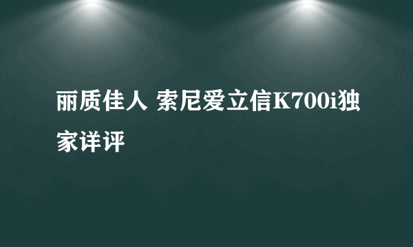 丽质佳人 索尼爱立信K700i独家详评