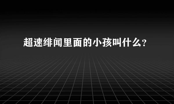 超速绯闻里面的小孩叫什么？