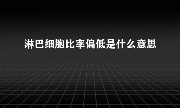 淋巴细胞比率偏低是什么意思