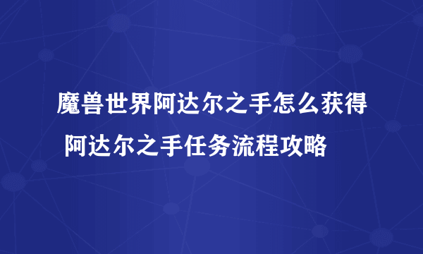 魔兽世界阿达尔之手怎么获得 阿达尔之手任务流程攻略