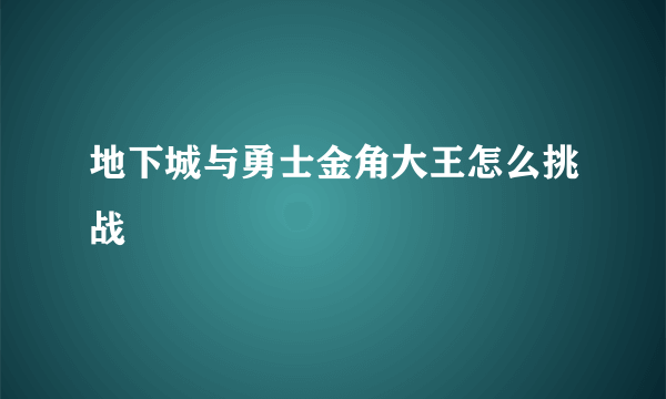 地下城与勇士金角大王怎么挑战