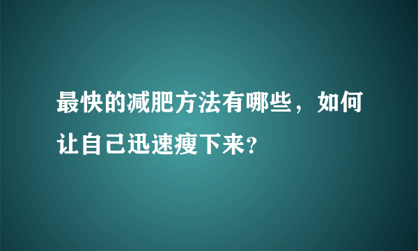 最快的减肥方法有哪些，如何让自己迅速瘦下来？