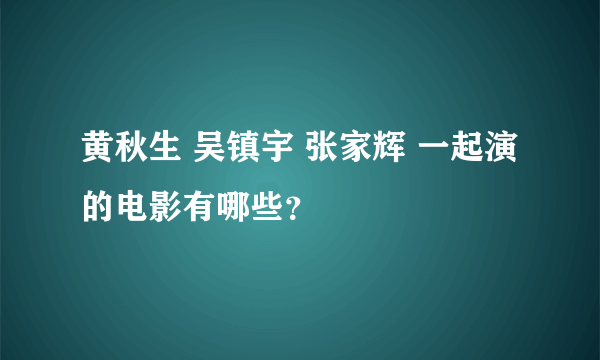 黄秋生 吴镇宇 张家辉 一起演的电影有哪些？