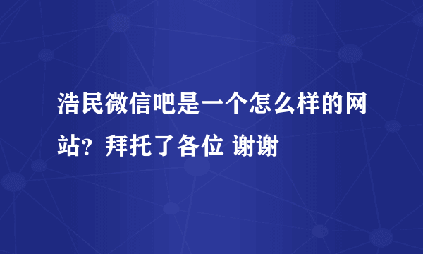 浩民微信吧是一个怎么样的网站？拜托了各位 谢谢