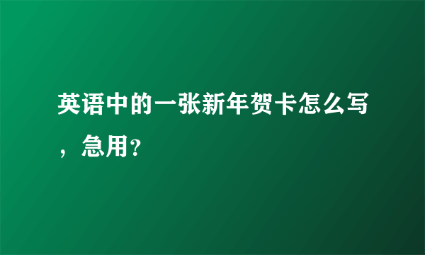 英语中的一张新年贺卡怎么写，急用？