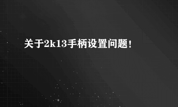 关于2k13手柄设置问题！