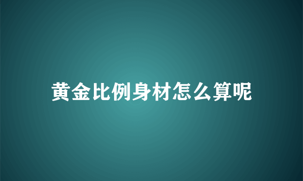 黄金比例身材怎么算呢