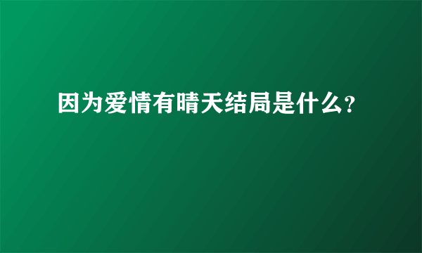 因为爱情有晴天结局是什么？