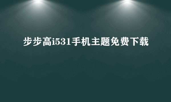 步步高i531手机主题免费下载